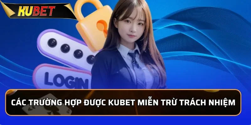 Miễn Trừ Trách Nhiệm Kubet - Thông Tin Mới Nhất 2026 Các trường hợp được KUBET miễn trừ trách nhiệm