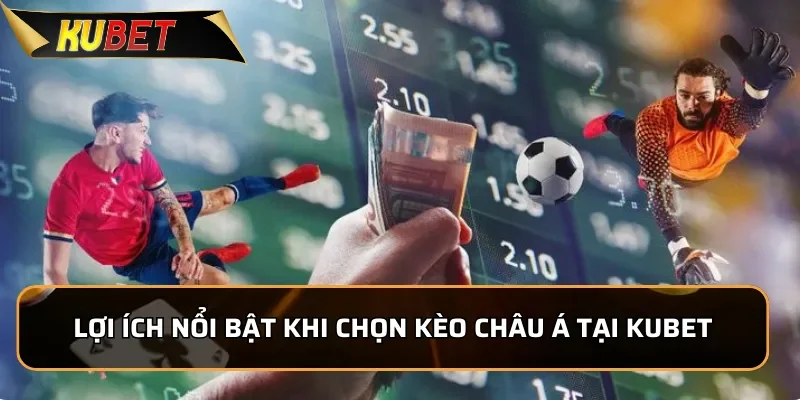 Khám Phá Kèo Châu Á KUBET Thịnh Hành Nhất Tại Nhà Cái Những lợi ích nổi bật khi chọn kèo Châu Á tại KUBET