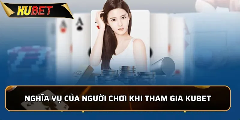 Miễn Trừ Trách Nhiệm Kubet - Thông Tin Mới Nhất 2026 Nghĩa vụ của người chơi khi tham gia KUBET