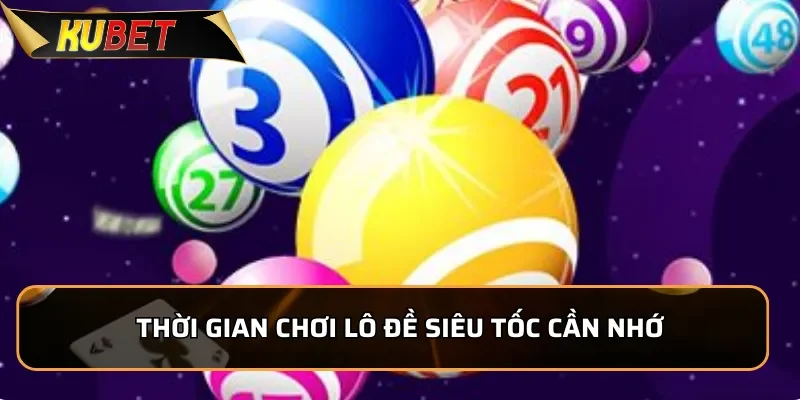 Thời gian chơi lô đề siêu tốc cần nhớ