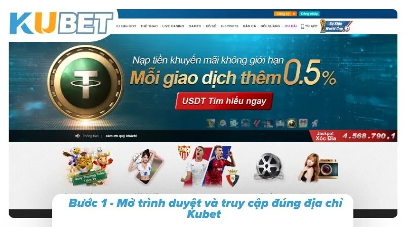 Bước 1 - Mở trình duyệt và truy cập đúng địa chỉ Kubet 